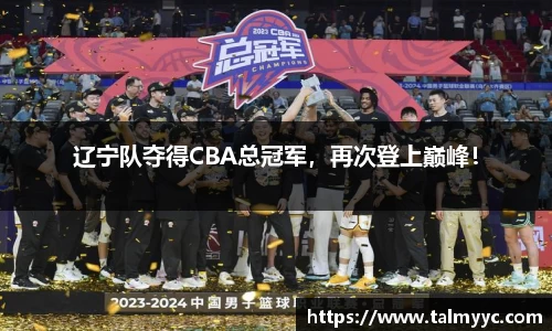 辽宁队夺得CBA总冠军，再次登上巅峰！