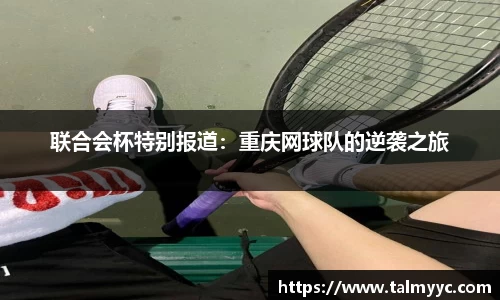 联合会杯特别报道：重庆网球队的逆袭之旅