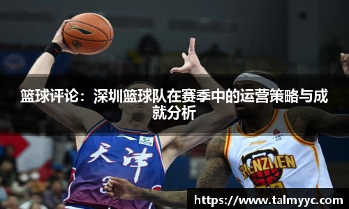 篮球评论：深圳篮球队在赛季中的运营策略与成就分析