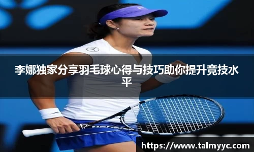 李娜独家分享羽毛球心得与技巧助你提升竞技水平