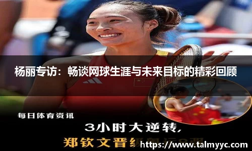 杨丽专访：畅谈网球生涯与未来目标的精彩回顾