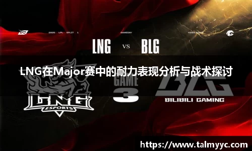 LNG在Major赛中的耐力表现分析与战术探讨