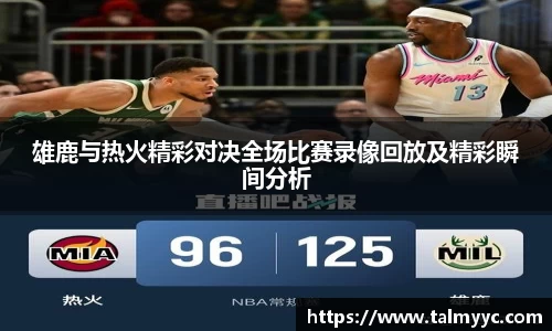 雄鹿与热火精彩对决全场比赛录像回放及精彩瞬间分析