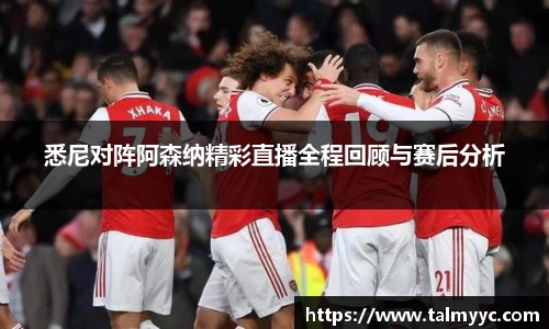 悉尼对阵阿森纳精彩直播全程回顾与赛后分析