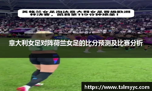 意大利女足对阵荷兰女足的比分预测及比赛分析