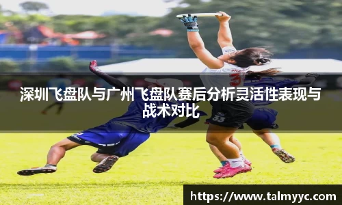 深圳飞盘队与广州飞盘队赛后分析灵活性表现与战术对比