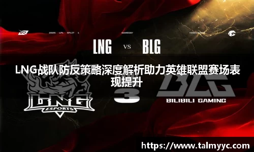 LNG战队防反策略深度解析助力英雄联盟赛场表现提升