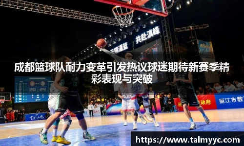 成都篮球队耐力变革引发热议球迷期待新赛季精彩表现与突破