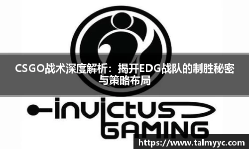 CSGO战术深度解析：揭开EDG战队的制胜秘密与策略布局