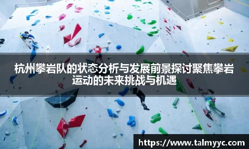 杭州攀岩队的状态分析与发展前景探讨聚焦攀岩运动的未来挑战与机遇